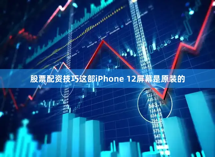 股票配资技巧这部iPhone 12屏幕是原装的