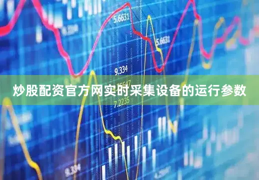 炒股配资官方网实时采集设备的运行参数