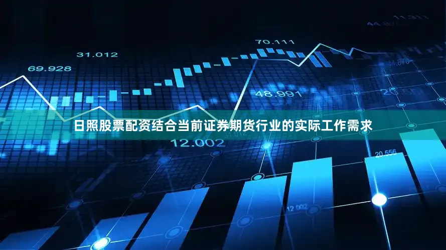 日照股票配资结合当前证券期货行业的实际工作需求