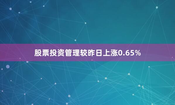 股票投资管理较昨日上涨0.65%